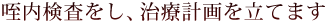 咥内検査をし、治療計画を立てます 